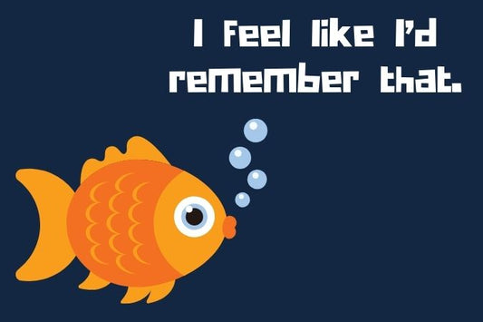 A cartoon goldfish against a dark blue background. Text reads: I feel like I'd remember that.