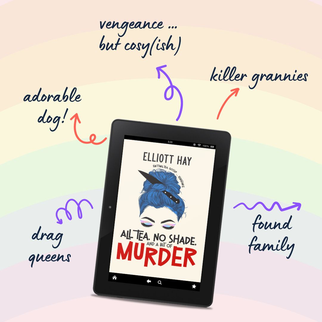 All Tea, No Shade, and a Bit of Murder (Vigilauntie Justice #2) by Elliott Hay. Adorable dog. Vengeance … but cosy(ish). Killer grannies. Found family. Drag queens.