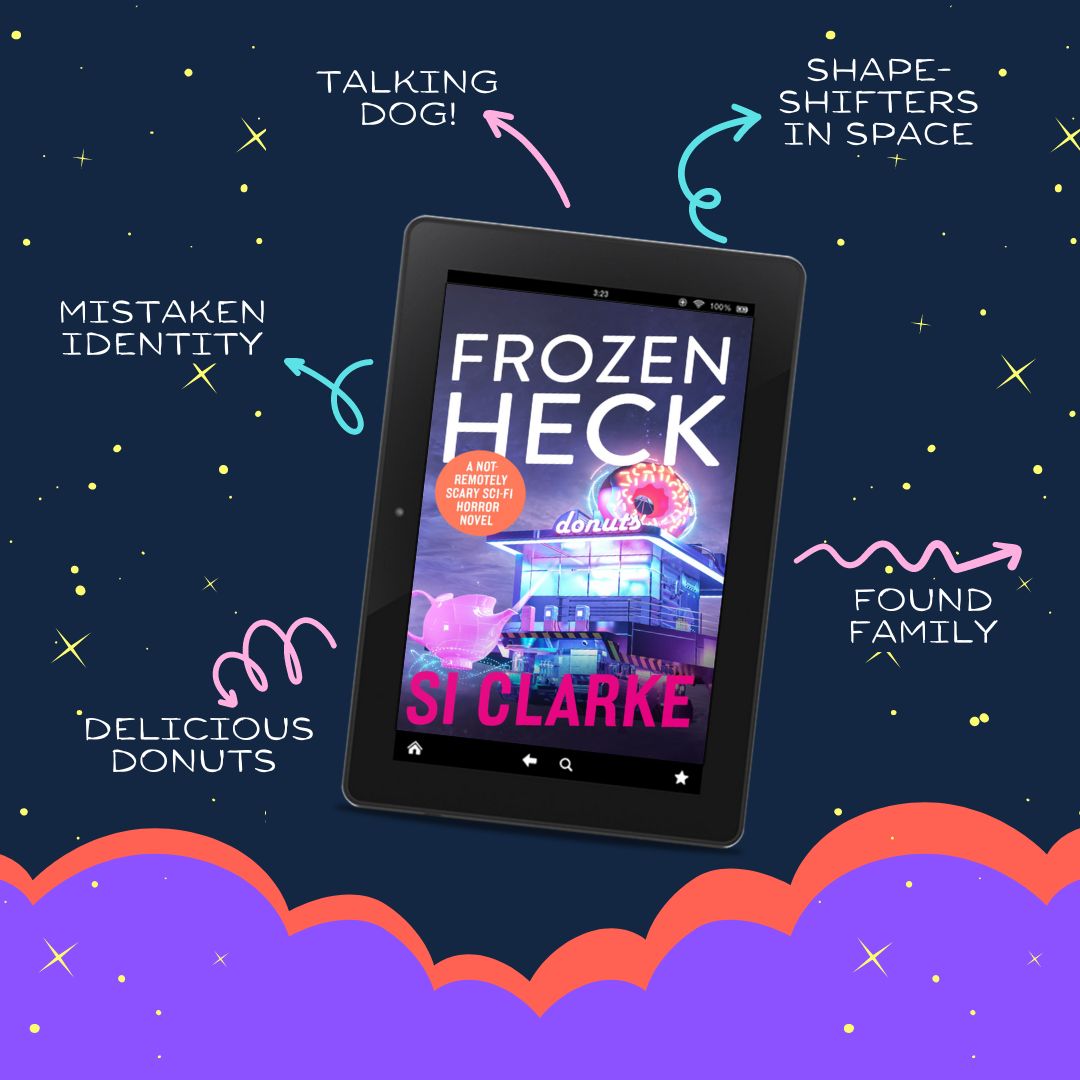 Talking dog! mistaken identity. Delicious donuts. Found family. Shapeshifters in space. Frozen Heck: A not-remotely-scary sci-fi horror novel. Si Clarke 