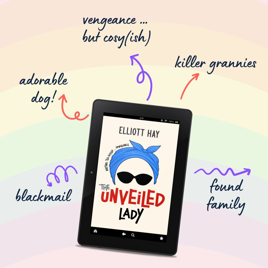 The Unveiled Lady (Vigilauntie Justice #2.5) by Elliott Hay. Adorable dog. Vengeance … but cosy(ish). Killer grannies. Found family. Blackmail.